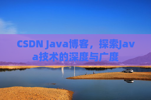 CSDN Java博客，探索Java技术的深度与广度